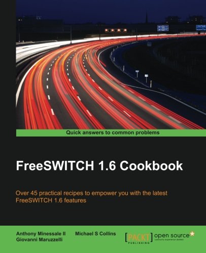 FreeSWITCH 1.6 cookbook : over 45 practical recipes to empower you with the latest FreeSWITCH 1.6 features
