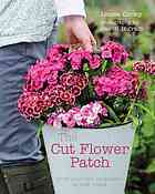 The cut flower patch : grow your own cut flowers all year round