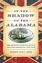 In the shadow of the Alabama : the British Foreign Office and the American Civil War
