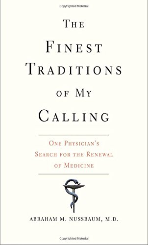 The finest traditions of my calling : one physician's search for the renewal of medicine