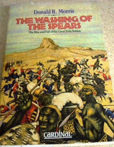 The Washing of the Spears: The Rise and Fall of the Zulu Nation Under Shaka and its Fall in the Zulu War of 1879