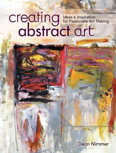Creating abstract art : ideas and inspirations for passionate art-making