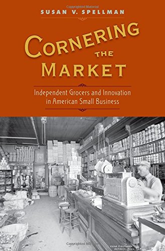 Cornering the Market: Independent Grocers and Innovation in American Small Business