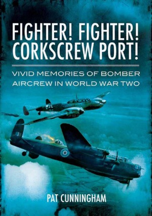 Fighter! Fighter! Corkscrew Port! Vivid Memories of Bomber Aircrew in World War Two