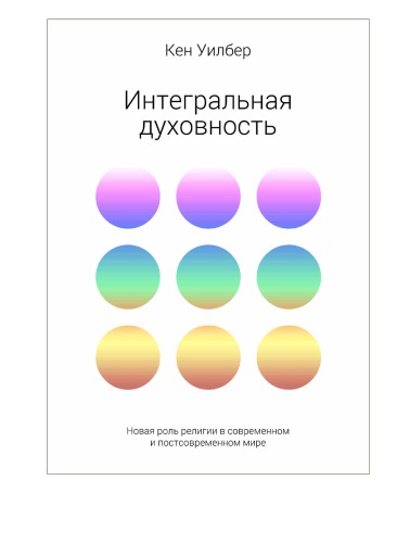 Интегральная духовность. Новая роль религии в современном и постсовременном мире