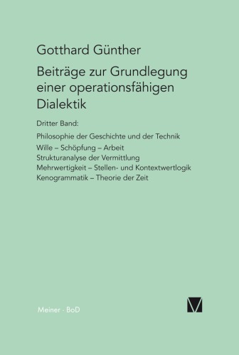 Beiträge zur Grundlegung einer operationsfähigen Dialektik 3: Philosophie der Geschichte und der Technik. Wille, Schöpfung, Arbeit
