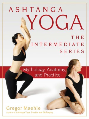 Ashtanga Yoga - The Intermediate Series. Mythology, Anatomy, and Practice