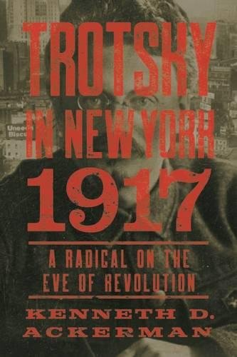 Trotsky in New York, 1917: A Radical on the Eve of Revolution