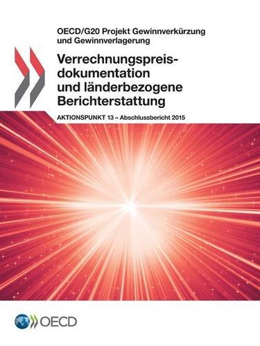 OECD/G20 Projekt Gewinnverkürzung und Gewinnverlagerung Verrechnungspreisdokumentation und länderbezogene Berichterstattung, Aktionspunkt 13 - Abschlussbericht 2015 (German Edition)