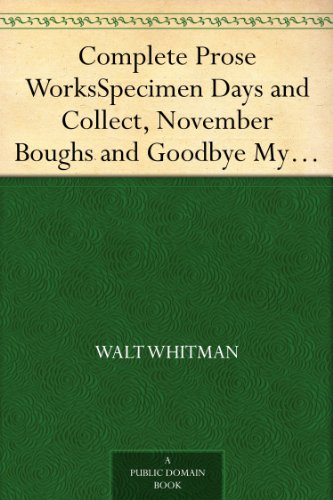 Complete Prose Works Specimen Days and Collect, November Boughs and Goodbye My Fancy
