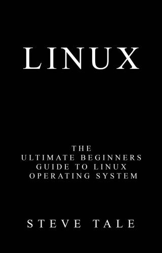 Linux: The Ultimate Beginners Guide to Linux Operating System