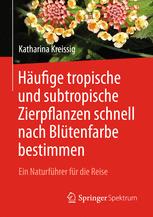 Häufige tropische und subtropische Zierpflanzen schnell nach Blütenfarbe bestimmen: Ein Naturführer für die Reise