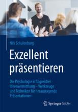 Exzellent präsentieren: Die Psychologie erfolgreicher Ideenvermittlung – Werkzeuge und Techniken für herausragende Präsentationen