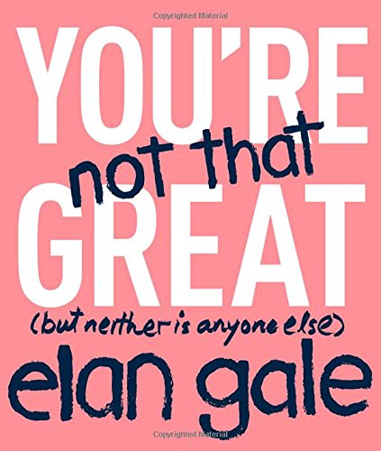 You’re Not That Great: (but neither is anyone else)