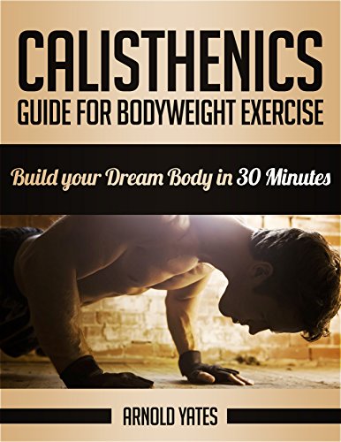 Calistenia: Guia para exercício corporal completo, construir o seu corpo de sonho em 30 minutos