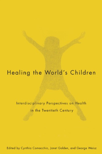 Healing the World’s Children : Interdisciplinary Perspectives on Child Health in the Twentieth Century