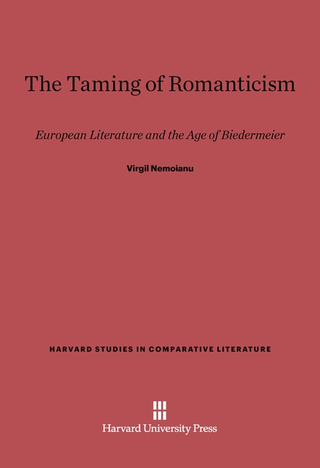 The Taming of Romanticism: European Literature and the Age of Biedermeier