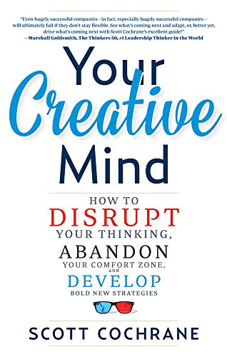 Your Creative Mind: How to Disrupt Your Thinking, Abandon Your Comfort Zone, and Develop Bold New Strategies