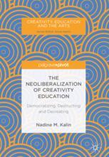 The Neoliberalization of Creativity Education: Democratizing, Destructing and Decreating