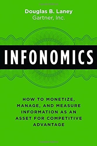 Infonomics: How to Monetize, Manage, and Measure Information as an Asset for Competitive Advantage