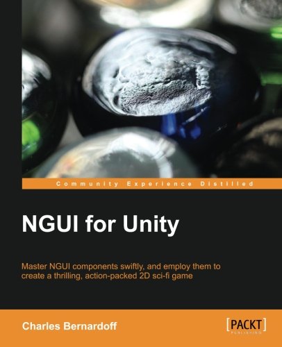 NGUI for Unity : master NGUI components swiftly, and employ them to create a thrilling, action-packed 2D sci-fi game