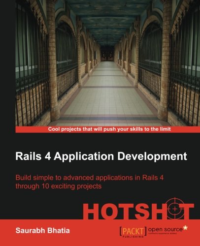 Rails 4 application development hotshot : build simple to advanced applications in Rails 4 through 10 exciting projects