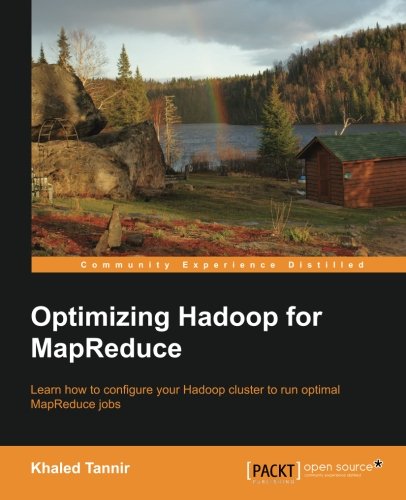 Optimizing Hadoop for MapReduce : learn how to configure your Hadoop cluster to run optimal MapReduce jobs