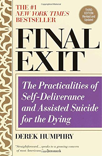 Final Exit: The Practicalities of Self-Deliverance and Assisted Suicide for the Dying, 3rd Edition