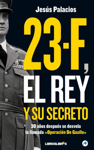 23-F, el Rey y su secreto.: 30 años después se desvela la llamada "Operación De Gaulle"