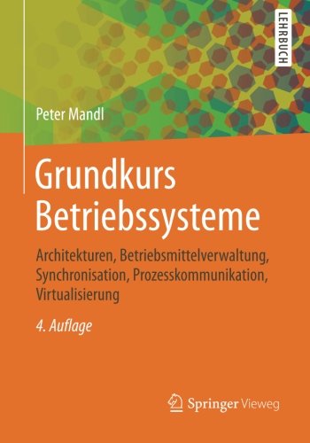Grundkurs Betriebssysteme Architekturen, Betriebsmittelverwaltung, Synchronisation, Prozesskommunikation, Virtualisierung