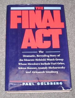 The Final Act: The Dramatic, Revealing Story of the Moscow Helsinki Watch Group