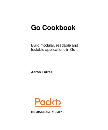 Go Cookbook. Build modular, readable and testable Applications in Go