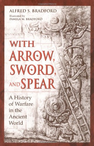 With Arrow, Sword, and Spear: A History of Warfare in the Ancient World