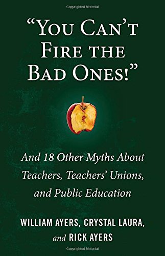 "You Can’t Fire the Bad Ones!": And 18 Other Myths about Teachers, Teachers Unions, and Public Education