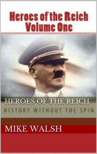 Heroes of the Reich : Adolf Hitler the only democratically elected leader of World War Two : publishing real history
