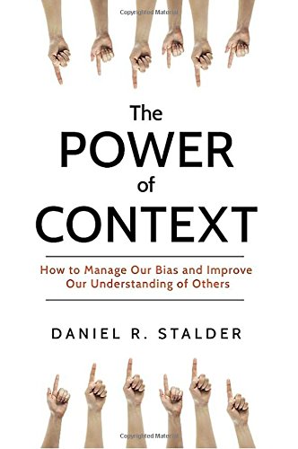 The Power of Context: How to Manage Our Bias and Improve Our Understanding of Others