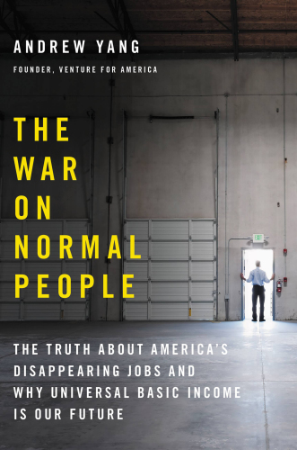 The War on Normal People: The Truth About America’s Disappearing Jobs and Why Universal Basic Income Is Our Future