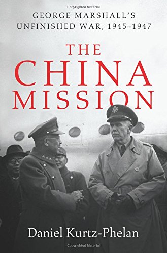 The China Mission: George Marshall’s Unfinished War, 1945–1947
