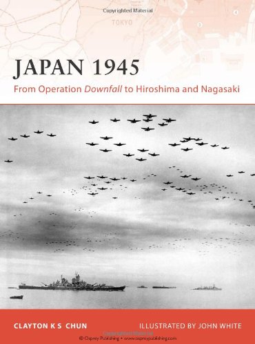 Japan 1945: From Operation Downfall to Hiroshima and Nagasaki