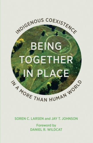 Being Together in Place: Indigenous Coexistence in a More Than Human World