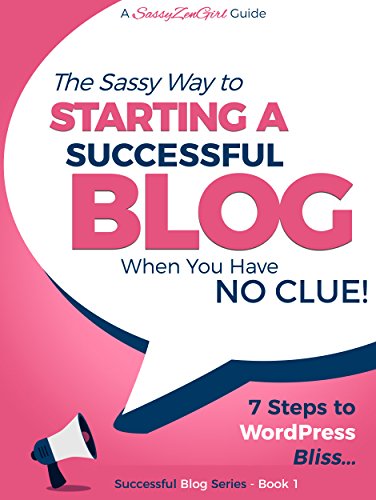 Starting a Successful Blog when you have NO CLUE!: 7 Steps to WordPress Bliss....
