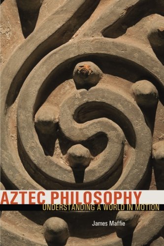 Aztec Philosophy: Understanding a World in Motion