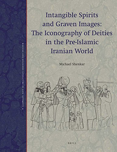 Intangible Spirits and Graven Images: The Iconography of Deities in the Pre-islamic Iranian World