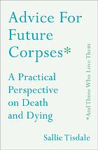 Advice for Future Corpses (and Those Who Love Them).