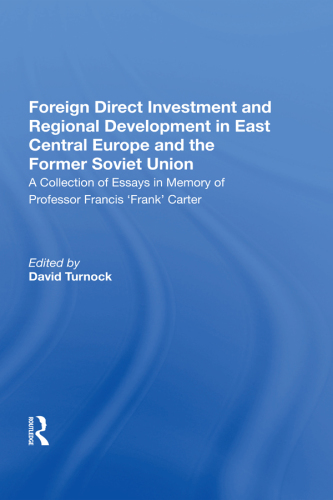 Foreign direct investment and regional development in East Central Europe and the former Soviet Union : a collection of essays in memory of Professor Francis ’Frank’ Carter