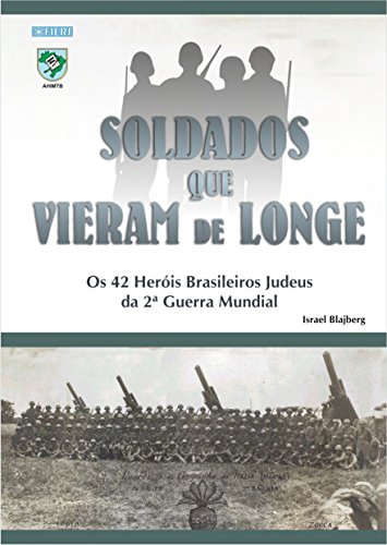 Soldados que vieram de longe: Os 42 Heróis Brasileiros Judeus da Segunda Guerra Mundial