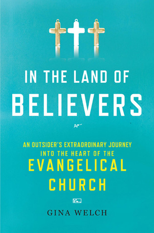 In the Land of Believers: An Outsider’s Extraordinary Journey into the Heart of the Evangelical Church