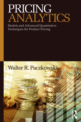 Pricing Analytics : Models and Advanced Quantitative Techniques for Product Pricing
