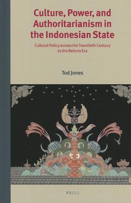 Culture, Power, and Authoritarianism in the Indonesian State: Cultural Policy Across the Twentieth Century to the Reform Era