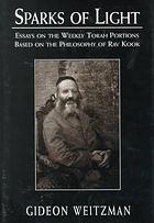 Sparks of light : essays on the weekly Torah portions based on the philosophy of Rav Kook